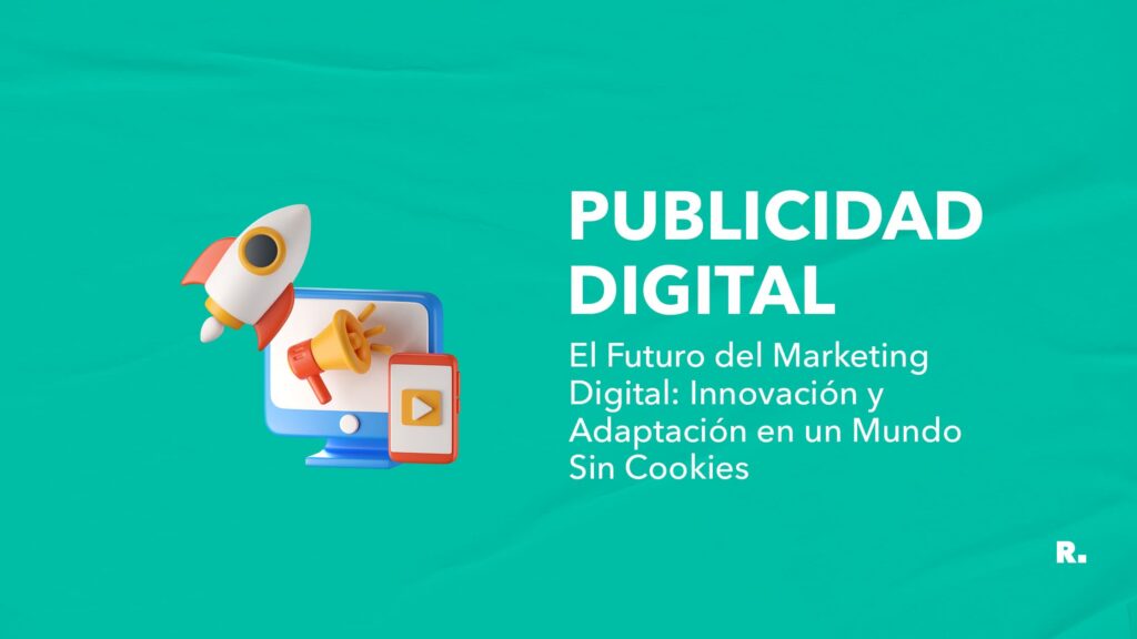 futuro marketing digitial innovacion y adaptacion en un mundo sin cookies