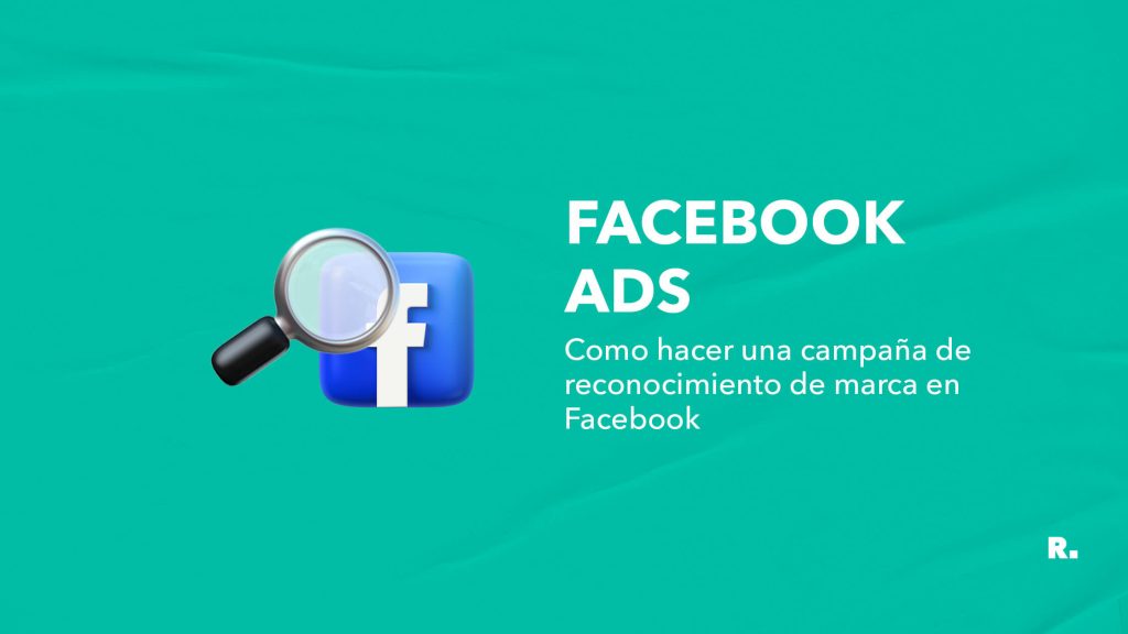 como hacer una campaña de reconocimiento de marca de facebook ads